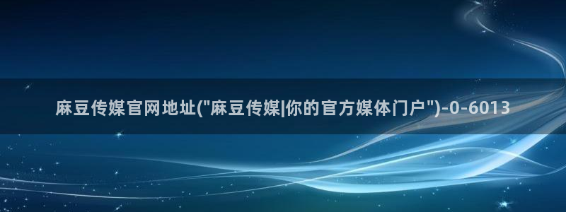 麻豆视频内容整理：麻豆传媒官网地址(\