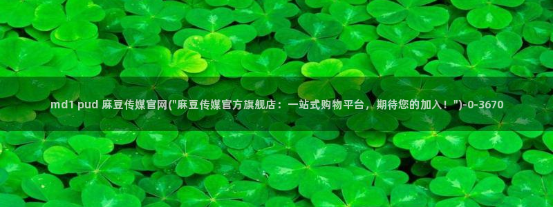 麻豆 在线看推荐：md1 pud 麻豆传媒官网(