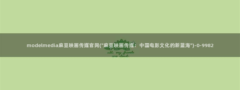麻豆视频合集：modelmedia麻豆映画传媒官网(\