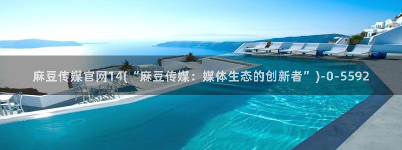 麻豆 最新视频：麻豆传媒官网14(“麻豆传媒：媒体生态的创新者”)